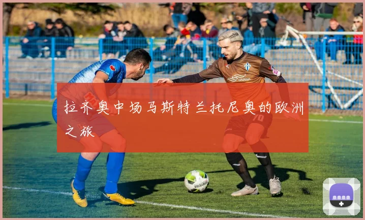 拉齐奥中场马斯特兰托尼奥的欧洲之旅