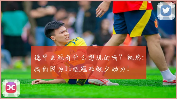 德甲丢冠有什么想说的吗？凯恩：我们因为11连冠而缺少动力！