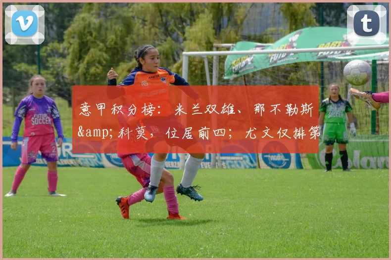 意甲积分榜：米兰双雄、那不勒斯&科莫，位居前四；尤文仅排第五