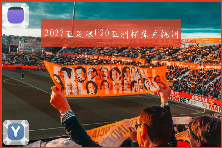 2027亚足联U20亚洲杯落户杭州