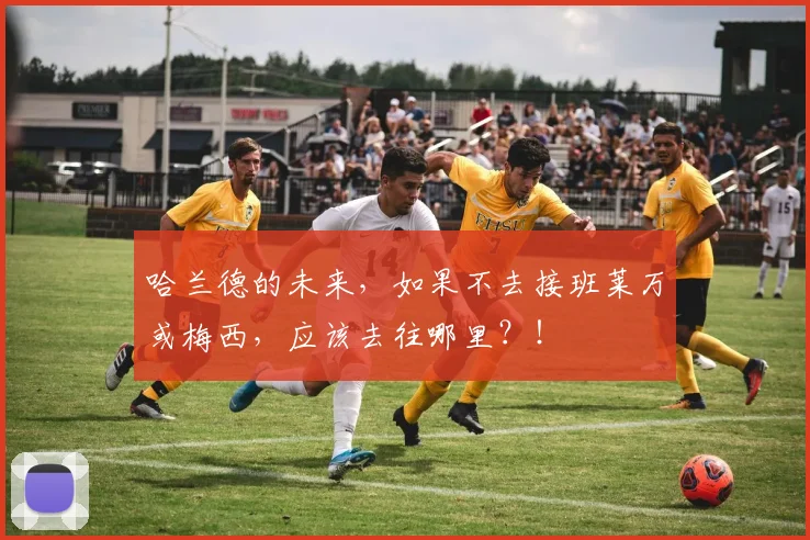 哈兰德的未来，如果不去接班莱万或梅西，应该去往哪里？！