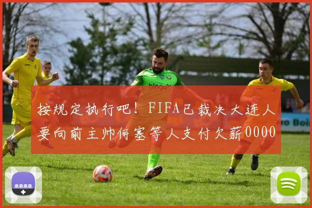 按规定执行吧！FIFA已裁决大连人要向前主帅何塞等人支付欠薪0000644