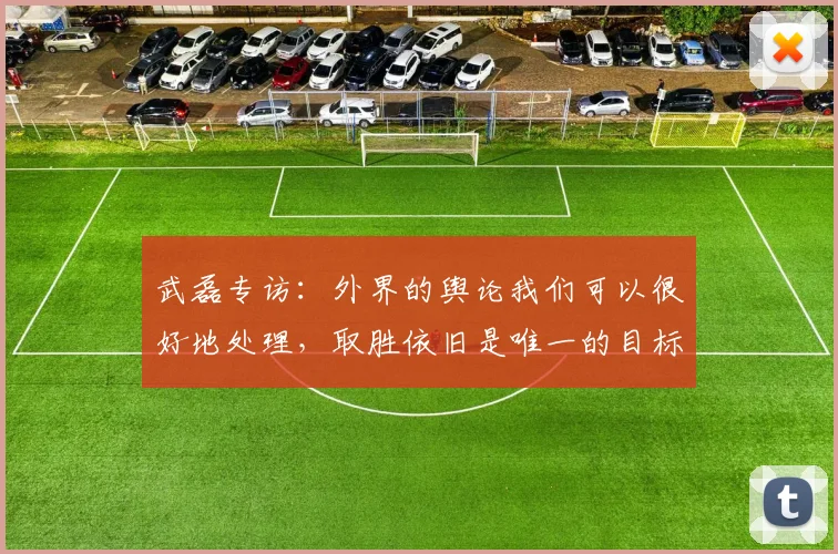 武磊专访：外界的舆论我们可以很好地处理，取胜依旧是唯一的目标