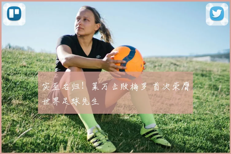 实至名归！莱万击败梅罗 首次荣膺世界足球先生