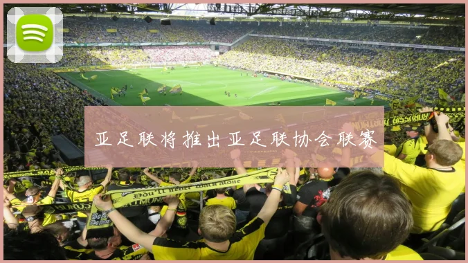 亚足联将推出亚足联协会联赛