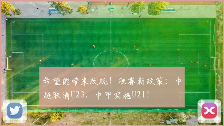 希望能带来改观！联赛新政策：中超取消U23，中甲实施U21！